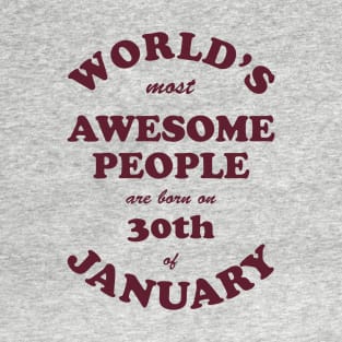 World's Most Awesome People are born on 30th of January T-Shirt